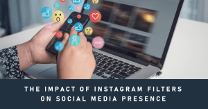The Impact of Instagram Filters on Social Media Presence