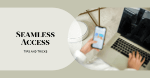Tips and Tricks for Seamless Access