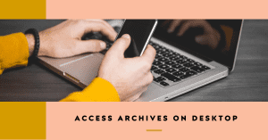 Access archives on desktop