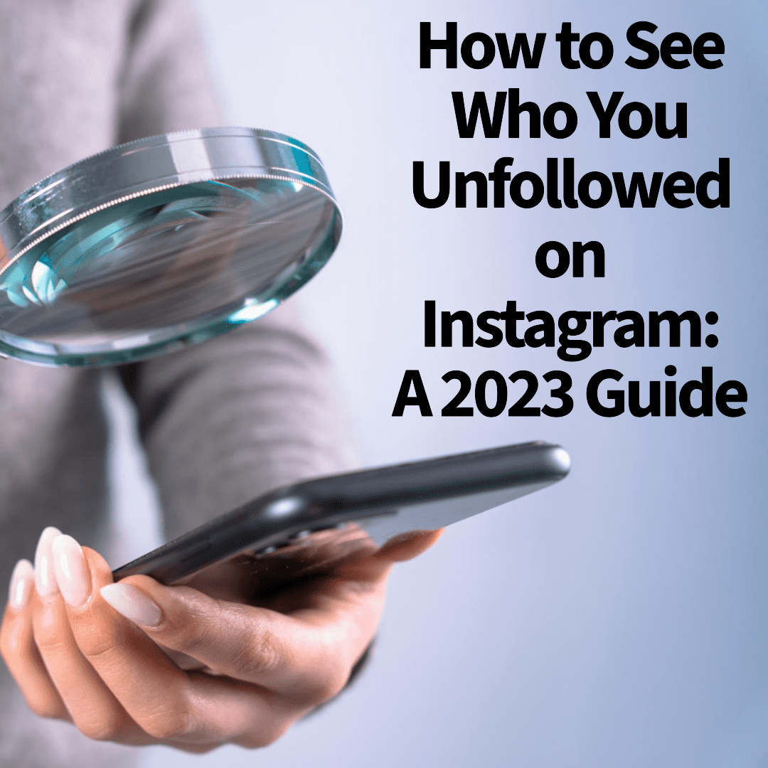 How to See Who You Unfollowed on Instagram: A 2023 Guide
